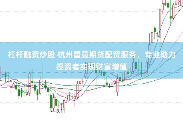 杠杆融资炒股 杭州雷曼期货配资服务，专业助力投资者实现财富增值