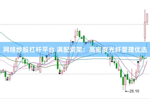 网络炒股杠杆平台 满配资架：高密度光纤管理优选