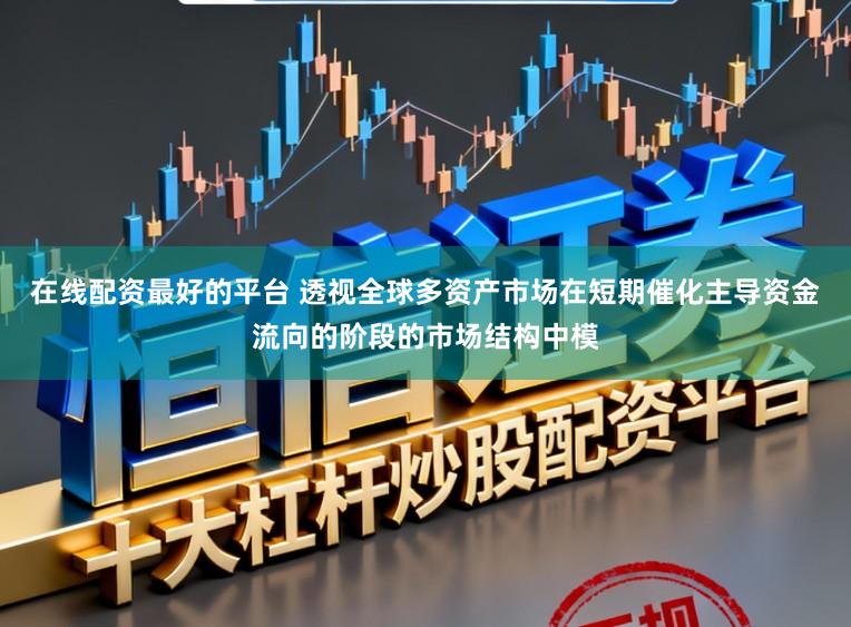 在线配资最好的平台 透视全球多资产市场在短期催化主导资金流向的阶段的市场结构中模