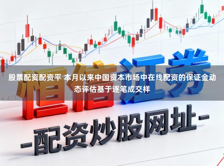 股票配资配资平 本月以来中国资本市场中在线配资的保证金动态评估基于逐笔成交样