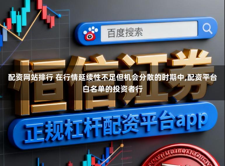 配资网站排行 在行情延续性不足但机会分散的时期中,配资平台白名单的投资者行