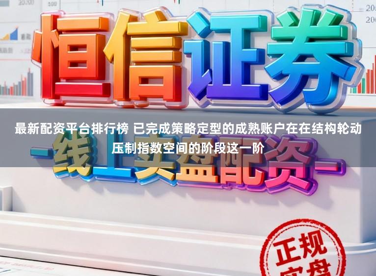 最新配资平台排行榜 已完成策略定型的成熟账户在在结构轮动压制指数空间的阶段这一阶