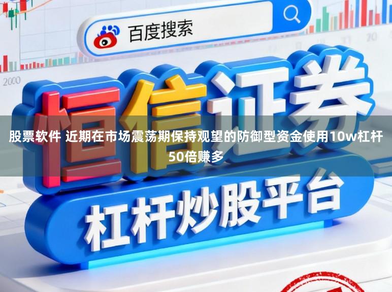 股票软件 近期在市场震荡期保持观望的防御型资金使用10w杠杆50倍赚多