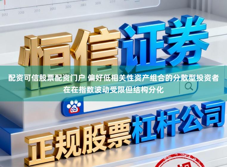 配资可信股票配资门户 偏好低相关性资产组合的分散型投资者在在指数波动受限但结构分化