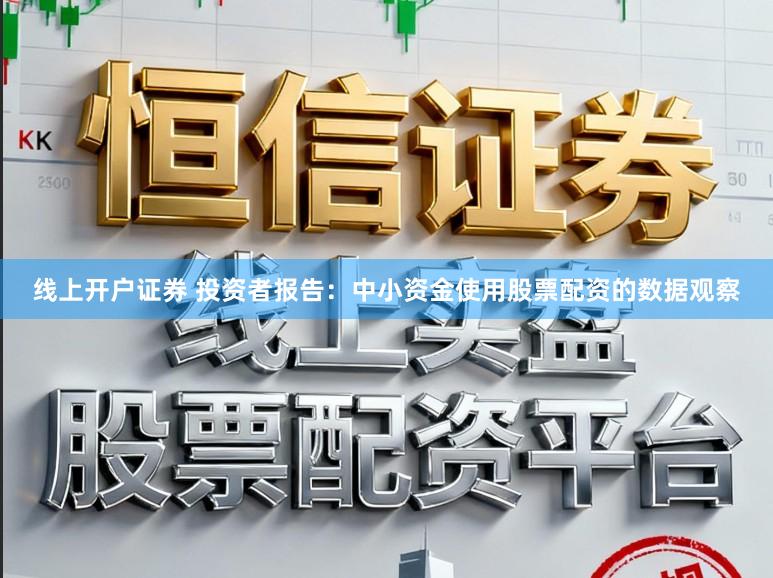 线上开户证券 投资者报告：中小资金使用股票配资的数据观察