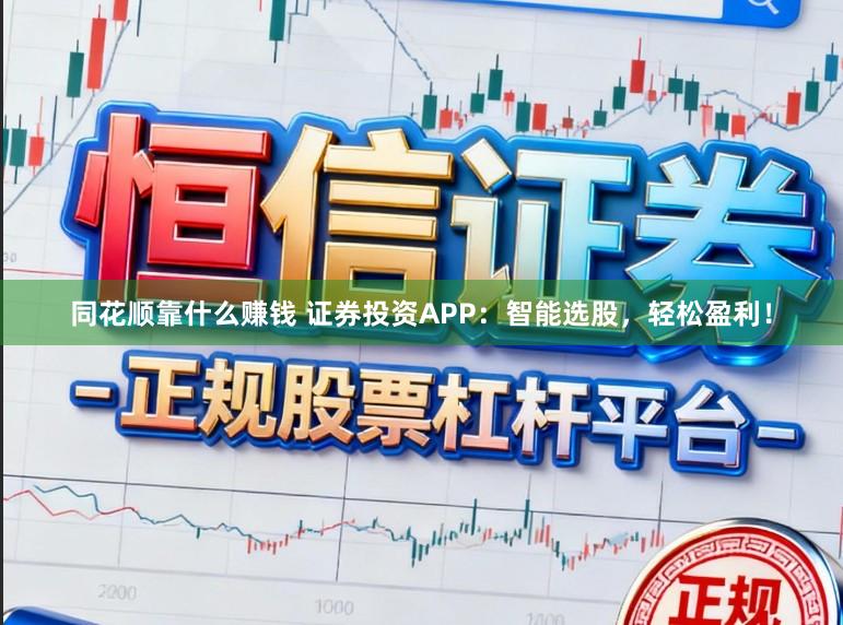 同花顺靠什么赚钱 证券投资APP：智能选股，轻松盈利！