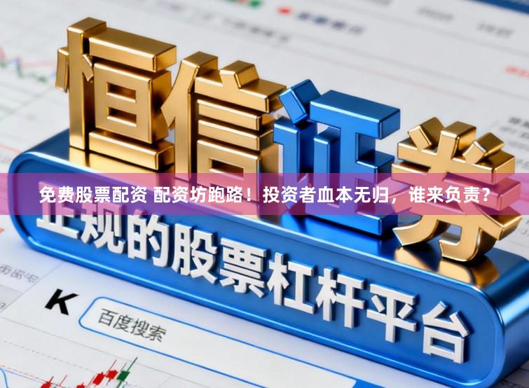 免费股票配资 配资坊跑路！投资者血本无归，谁来负责？