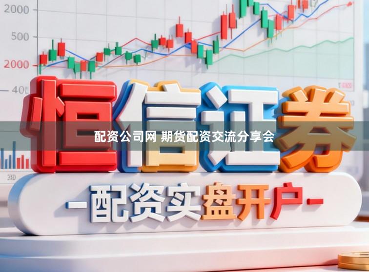 配资公司网 期货配资交流分享会