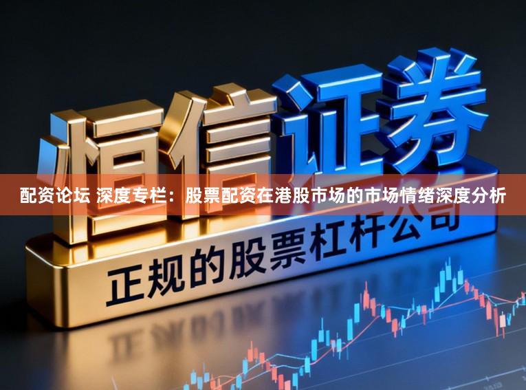 配资论坛 深度专栏：股票配资在港股市场的市场情绪深度分析