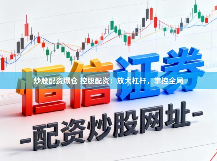 炒股配资爆仓 控股配资：放大杠杆，掌控全局