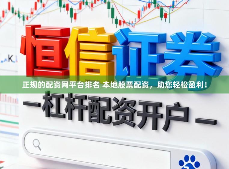 正规的配资网平台排名 本地股票配资，助您轻松盈利！