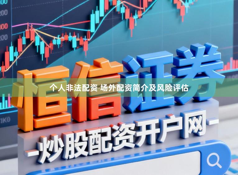 个人非法配资 场外配资简介及风险评估