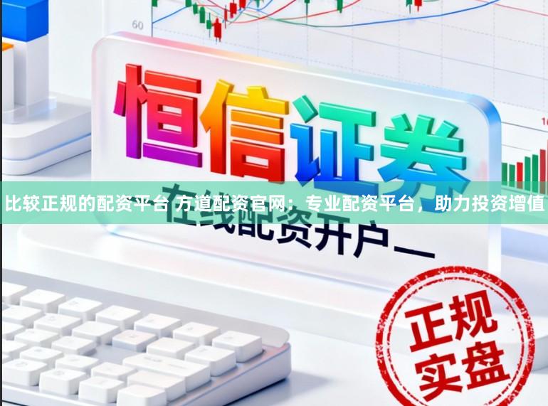 比较正规的配资平台 方道配资官网：专业配资平台，助力投资增值