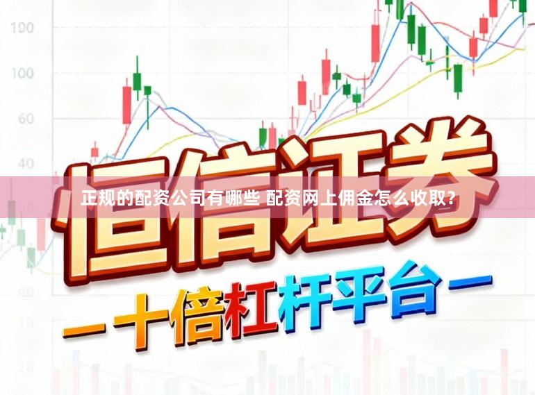 正规的配资公司有哪些 配资网上佣金怎么收取？