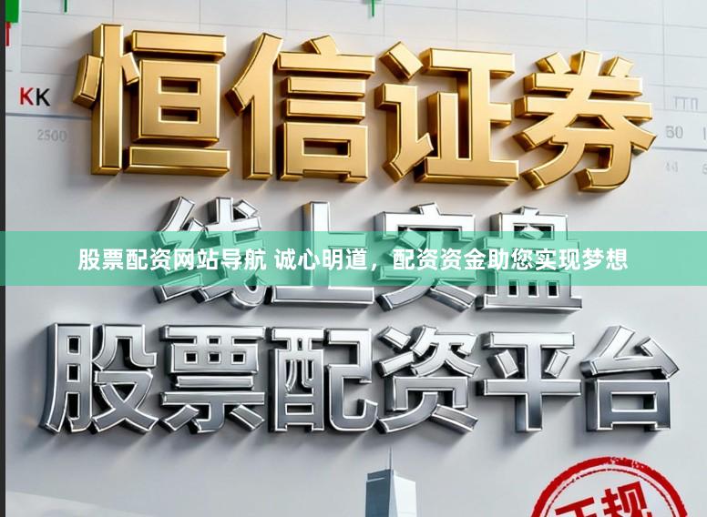 股票配资网站导航 诚心明道，配资资金助您实现梦想
